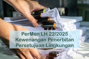 PerMen LH 22/2025: Kewenangan Penerbitan Persetujuan Lingkungan