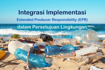 Integrasi Implementasi Extended Producer Responsibility (EPR) dalam Persetujuan Lingkungan